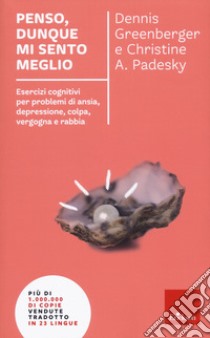 Penso, dunque mi sento meglio. Esercizi cognitivi per problemi di ansia, depressione, colpa, vergogna e rabbia. Nuova ediz. libro di Greenberger Dennis; Padesky Christine A.