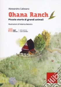 Ohana ranch. Piccole storie di grandi animali libro di Calissano Alessandra