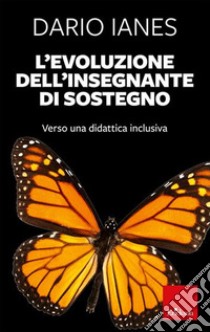 L'evoluzione dell'insegnante di sostegno. Verso una didattica inclusiva. Nuova ediz. libro di Ianes Dario