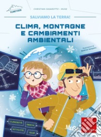 Clima, montagne e cambiamenti ambientali. Salviamo la terra! libro di Casarotto Christian