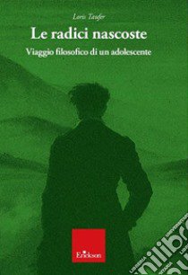 Le radici nascoste. Viaggio filosofico di un adolescente libro di Taufer Loris