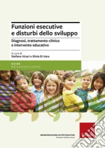 Funzioni esecutive e disturbi dello sviluppo. Diagnosi, trattamento e intervento educativo. Nuova ediz. libro di Vicari S. (cur.); Di Vara S. (cur.)