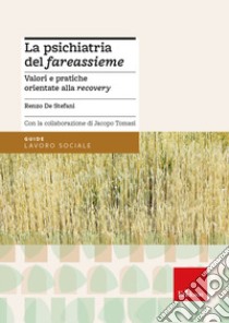 La psichiatria del «fareassieme». Valori e pratiche orientate alla recovery libro di De Stefani Renzo; Tomasi Jacopo