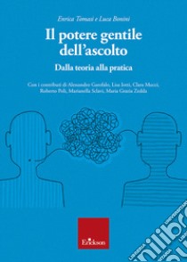 Il potere gentile dell'ascolto. Dalla teoria alla pratica libro di Tomasi Enrica; Bonini Luca