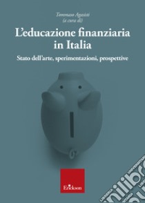 L'educazione finanziaria in Italia. Stato dell'arte, sperimentazioni, prospettive libro di Agasisti T. (cur.)