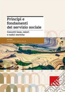 Principi e fondamenti del servizio sociale. Concetti base, valori e radici storiche. Nuova ediz. libro di Biffi Francesca; Pasini Annalisa