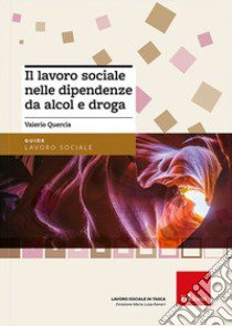 Il lavoro sociale nelle dipendenze da alcol e droga. Nuova ediz. libro di Quercia Valerio