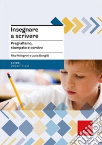 Insegnare a scrivere. Pregrafismo, stampato e corsivo. Nuova ediz. Con espansione online libro di Pellegrini Rita; Dongilli Lucia; Calovi C. (cur.)