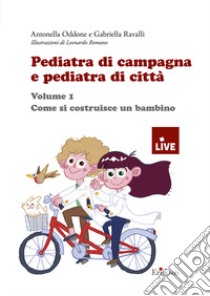 Pediatra di campagna e pediatra di città. Vol. 1: Come si costruisce un bambino libro di Oddone Antonella; Ravalli Gabriella