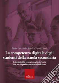 La competenza digitale degli studenti della scuola secondaria. I risultati della prima indagine in Italia con test di performance standardizzato libro di Gui Marco; Assirelli Giulia; Gerosa Tiziano