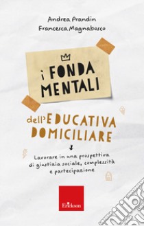 I fondamentali dell'educativa domiciliare. Lavorare in una prospettiva di giustizia sociale, complessità e partecipazione libro di Prandin Andrea; Magnabosco Francesca