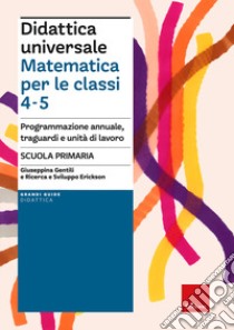 Didattica universale. Matematica per le classi 4-5. Programmazione annuale, traguardi e unità di lavoro libro di Gentili Giuseppina