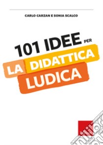 101 idee per la didattica ludica libro di Carzan Carlo; Scalco Sonia