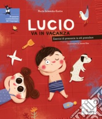 Lucio va in vacanza. Esercizi di pronuncia in età prescolare. Ediz. a colori libro di Galewska-Kustra Marta; Tarter G. (cur.)