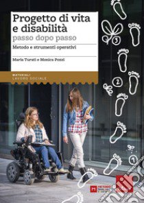 Progetto di vita e disabilità passo dopo passo. Metodo e strumenti operativi libro di Turati Maria; Pozzi Monica