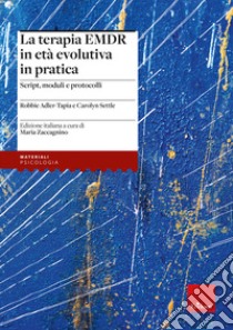 La terapia EMDR in età evolutiva in pratica. Script, moduli e protocolli libro di Adler-Tapia Robbie; Settle Carolyn; Zaccagnino M. (cur.)