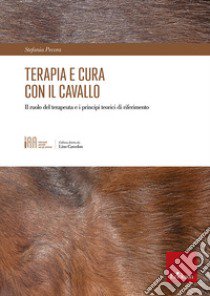 Terapia e cura con il cavallo. Il ruolo del terapeuta e i principi teorici di riferimento libro di Pecora Stefania