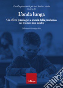 L'onda lunga. Gli effetti psicologici e sociali della pandemia sul mondo non-adulto libro di Presidio primaverile per una Scuola a scuola