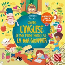 Scopro l'inglese: le mie prime parole su... la mia giornata. Ascolta, cerca e trova libro di Pavan Clarissa