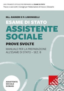 Esame di Stato assistente sociale. Manuale per la preparazione all'Esame di Stato - Sez. B. Vol. 2: Prove svolte libro di Raineri M. L. (cur.); Limongelli P. E. (cur.)