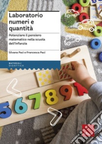 Laboratorio numeri e quantità. Potenziare il pensiero matematico nella scuola dell'infanzia libro di Paci Silvana; Paci Francesca