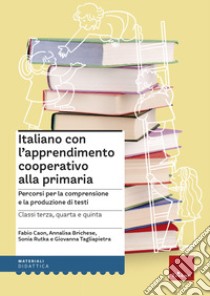 Italiano con l'apprendimento cooperativo alla primaria. Percorsi per la comprensione e la produzione di testi libro di Caon Fabio; Brichese Annalisa; Rutka Sonia