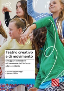 Teatro creativo e di movimento. Sviluppare le relazioni e il benessere dall'infanzia alla secondaria libro di Greppi Grazia Giorgia; Fantini Serena