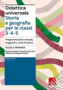 Didattica universale. Storia e Geografia per le classi 3-4-5. Programmazione annuale, traguardi e unità di lavoro libro di Amatori Gianluca; Corsi Francesca Maria