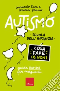 Autismo. Cosa fare (e non). Scuola dell'infanzia. Guida rapida per insegnanti libro di Fava Leonardo; Strauss Kristin