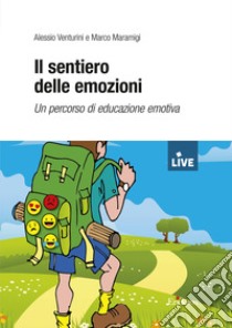 Il sentiero delle emozioni. Un percorso di educazione emotiva libro di Venturini Alessio; Maramigi Marco