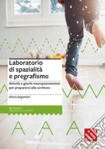 Laboratorio di spazialità e pregrafismo. Attività e giochi neuropsicomotori per prepararsi alla scrittura. Con block notes con 40 schede operative libro di Argentieri Gloria