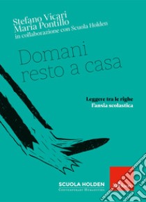 Domani resto a casa. Leggere tra le righe l'ansia scolastica libro di Vicari Stefano; Pontillo Maria