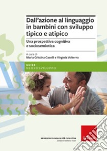 Dall'azione al linguaggio in bambini con sviluppo tipico e atipico. Una prospettiva cognitiva e sociosemiotica libro di Caselli Maria Cristina; Volterra Virginia