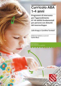 Curricolo ABA 1-4 anni. Programmi di intervento per l'apprendimento di 140 abilità fondamentali per persone con disturbi del neurosviluppo libro di Knapp Julie; Turnbull Carolline; Ricci C. (cur.)