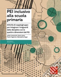 PEI inclusivo alla primaria. Attività di coppia/gruppo per integrare i traguardi delle discipline con le quattro dimensioni del PEI. Aggiornato D.M. 153/2023 libro di Cramerotti Sofia; Ianes Dario; Fogarolo Flavio