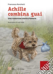 Achille combina guai. Una rumorosa storia d'amore libro di Ronchetti Francesca