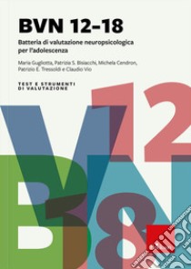 BVN 12-18. Batteria di valutazione neuropsicologica per l'adolescenza. Con software SINGLIMS libro di Gugliotto Maria; Bisiacchi Patrizia S.; Cendron Michela