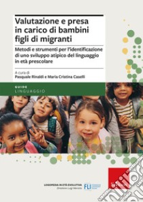 Valutazione e presa in carico di bambini figli di migranti. Metodi e strumenti per l'identificazione di uno sviluppo atipico del linguaggio in età prescolare libro di Caselli M. C. (cur.); Rinaldi P. (cur.)