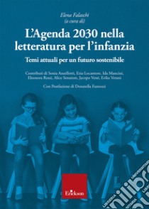 L'agenda 2030 nella letteratura per l'infanzia. Temi attuali per un futuro sostenibile libro di Falaschi E. (cur.)