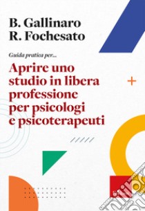 Guida pratica per... Aprire uno studio in libera professione per psicologi e psicoterapeuti libro di Gallinaro Benjamin; Fochesato Riccardo