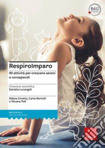 RespiroImparo. 90 attività per crescere sereni e consapevoli. Con Fascicolo libro di Cinetto Albina Fiorella; Bertolli Carla; Poli Silvana