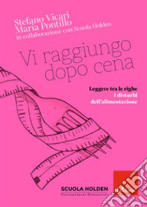 Vi raggiungo dopo cena. Leggere tra le righe i disturbi dell'alimentazione libro di Vicari Stefano; Pontillo Maria