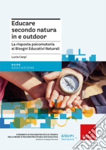 Educare secondo natura in e outdoor. La risposta psicomotoria ai Bisogni Educativi Naturali libro di Carpi Lucia