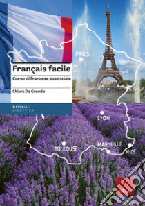 Français facile. Corso di francese essenziale. Nuova ediz. libro di De Grandis Chiara