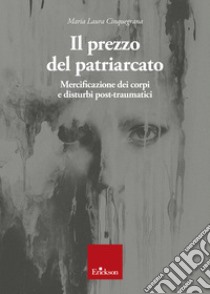 Il prezzo del patriarcato. Mercificazione dei corpi e disturbi post-traumatici libro di Cinquegrana Maria Laura