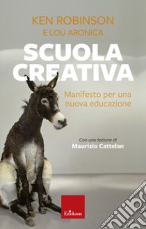 Scuola creativa. Manifesto per una nuova educazione. Nuova ediz. libro di Robinson Ken; Aronica Lou