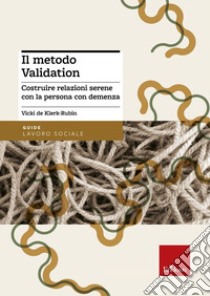 Il metodo Validation. Costruire relazioni serene con la persona con demenza libro di De Klerk-Rubin Vicky