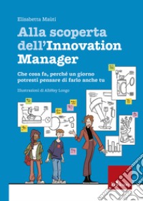 Alla scoperta dell'innovation manager. Che cosa fa, perché un giorno potresti pensare di farlo anche tu libro di Maùti Elisabetta