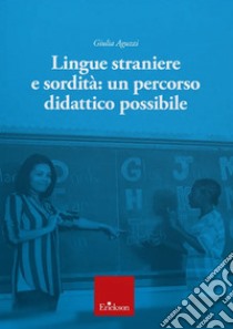 Lingue straniere e sordità. Un percorso didattico possibile libro di Aguzzi Giulia