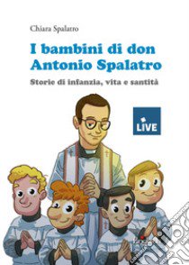 I bambini di don Antonio Spalatro. Storie di infanzia, vita e santità (titolo disponibile solo presso l'editore) libro di Spalatro Chiara